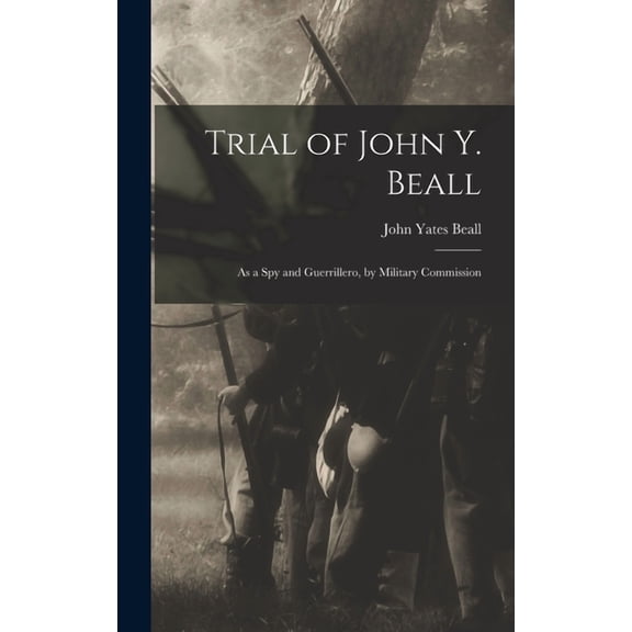 Trial of John Y. Beall: As a Spy and Guerrillero, by Military Commission (Hardcover)