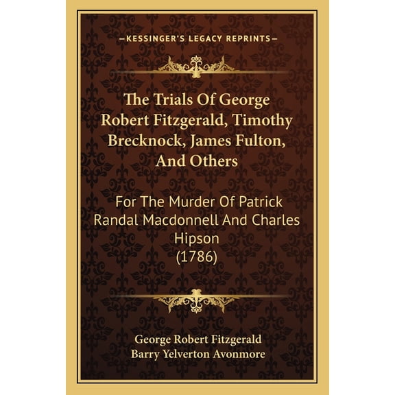 The Trials Of George Robert Fitzgerald, Timothy Brecknock, James Fulton, And Others : For The Murder Of Patrick Randal Macdonnell And Charles Hipson (1786) (Paperback)