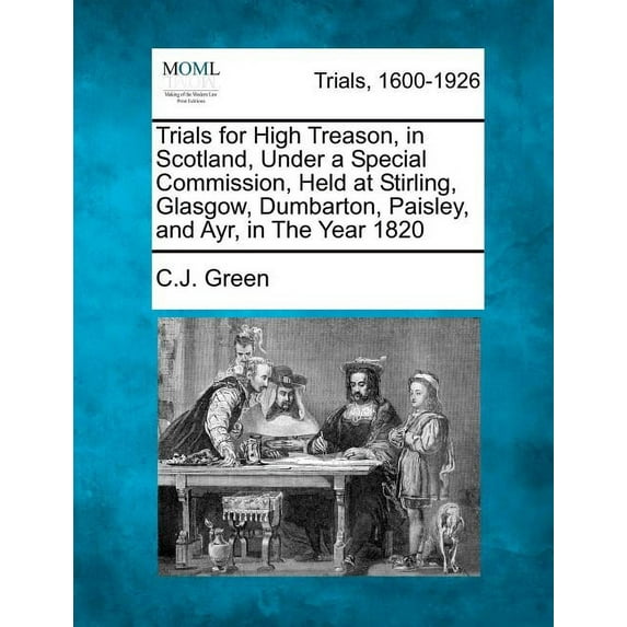 Trials for High Treason, in Scotland, Under a Special Commission, Held at Stirling, Glasgow, Dumbarton, Paisley, and Ayr, in The Year 1820 (Paperback)