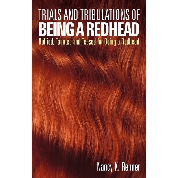 Trials and Tribulations of Being a Redhead: Bullied, Taunted and Teased for Being a Redhead (Paperback)