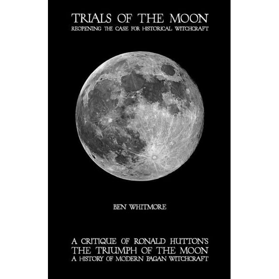 Trials of the Moon: Reopening the Case for Historical Witchcraft. A critique of Ronald Hutton's The Triumph of the Moon:, (Paperback)