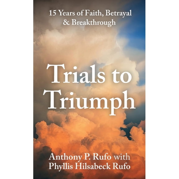 Trials to Triumph, 15 Years of Faith, Betrayal, & Breakthrough, (Hardcover)