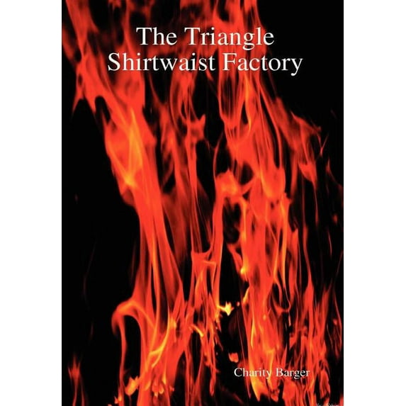The Triangle Shirtwaist Factory (Hardcover) by Charity Barger