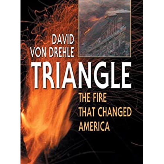 Pre-Owned Triangle: The Fire That Changed America Hardcover David Von Drehle