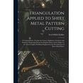 thumbnail image 1 of Triangulation Applied to Sheet Metal Pattern Cutting: A Comprehensive Treatise for Cutters, Draftsmen, Foremen and Students; Progressing From the Simplest Phases of the Subject to the Most Complex Pro, 1 of 1