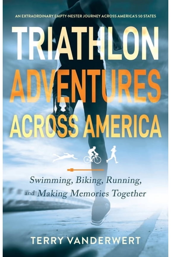 Triathlon Adventures Across America: Swimming, Biking, Running, and Making Memories Together, (Paperback)