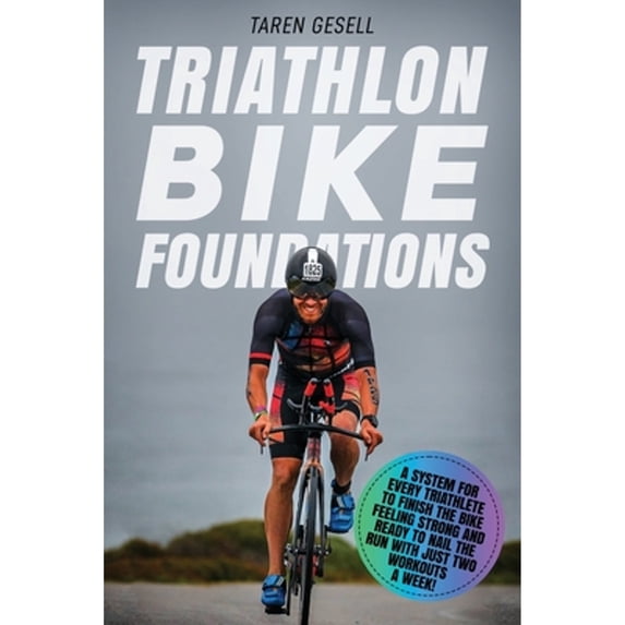 Pre-Owned Triathlon Bike Foundations: A System for Every Triathlete to Finish the Bike Feeling Strong and Ready to Nail the Run with Just Two Workouts a Wee (Paperback) 1689209224 9781689209229