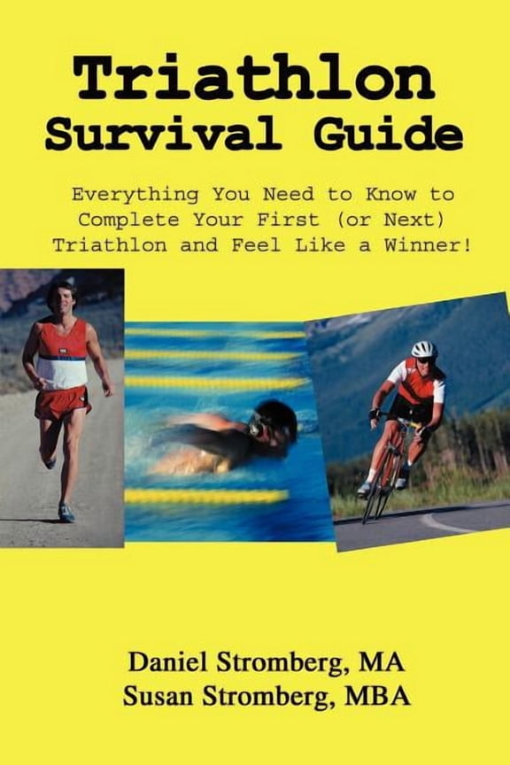 Triathlon Survival Guide : Everything You Need to Know to Complete Your First (Or Next) Triathlon and Feel Like a Winner