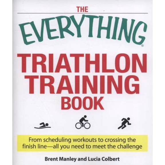 Pre-Owned The Everything Triathlon Training Book: From Scheduling Workouts to Crossing the Finish Line -- All You Need to Meet the Challenge (Paperback) 1598698079 9781598698077