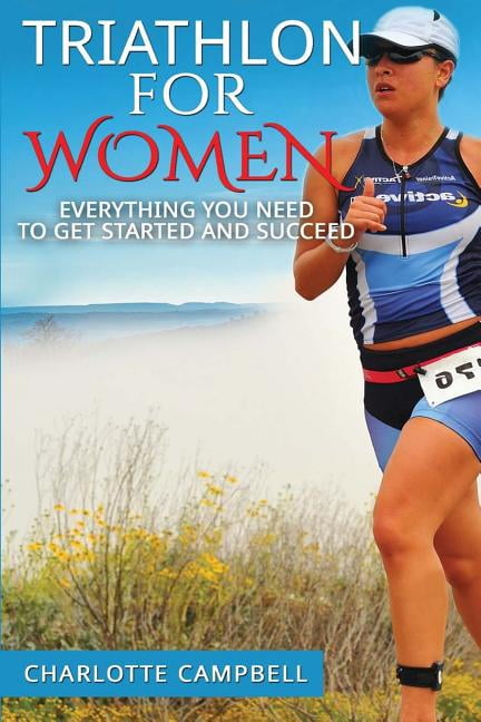 Triathlon for Women : Everything you need to know to get started and succeed (Paperback)