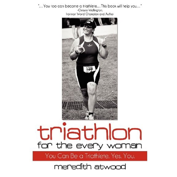 Pre-Owned Triathlon for the Every Woman: You Can Be a Triathlete. Yes. You. (Paperback) 0615698069 9780615698069