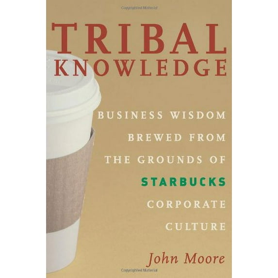 Pre-Owned Tribal Knowledge: Business Wisdom Brewed from the Grounds of Starbucks Corporate Culture (Hardcover) 1419520016 9781419520013