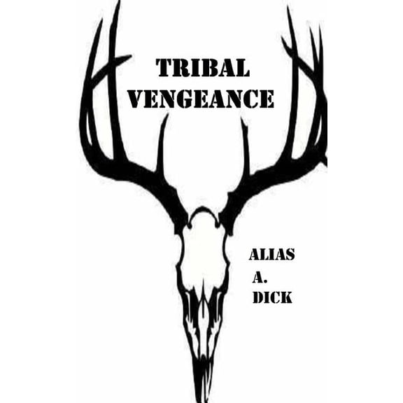Tribal Vengeance Paperback 1511697148 9781511697149 Alias A. Dick