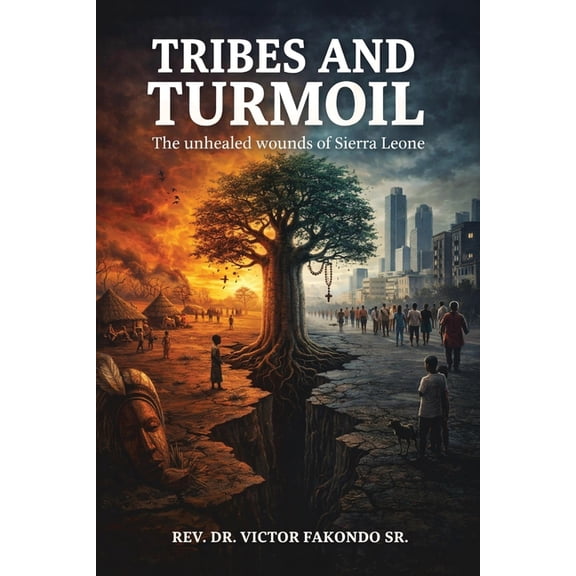 Tribes and Turmoil: The Unhealed Wounds of Sierra Leone, (Paperback)