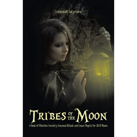 Tribes of the Moon : A Book of Otherkin Coventry, Seasonal Rituals and Lunar Magick for All 13 Moons
