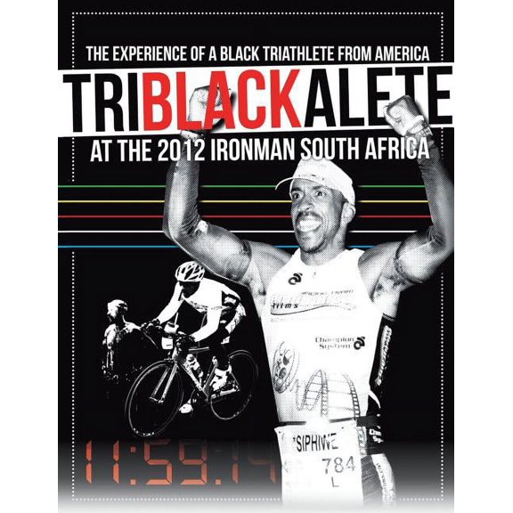 Triblackalete: The Experience of a Black Triathlete from America at the 2012 Ironman South Africa, (Paperback)