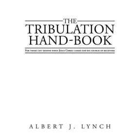 The Tribulation Hand-Book: For Those Left Behind When Jesus Christ Comes for His Church of Believers, (Paperback)