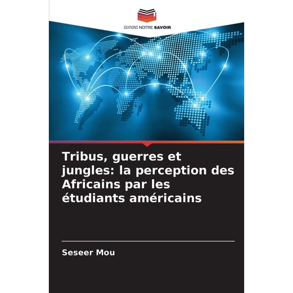 Tribus, guerres et jungles: la perception des Africains par les tudiants amricains, (Paperback)