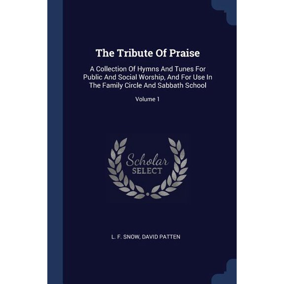 The Tribute Of Praise : A Collection Of Hymns And Tunes For Public And Social Worship, And For Use In The Family Circle And Sabbath School; Volume 1 (Paperback)