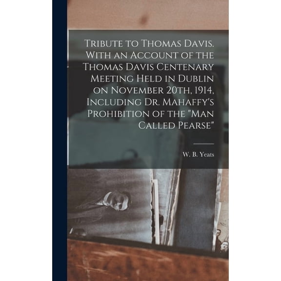 Tribute to Thomas Davis. With an Account of the Thomas Davis Centenary Meeting Held in Dublin on November 20th, 1914, In, (Hardcover)