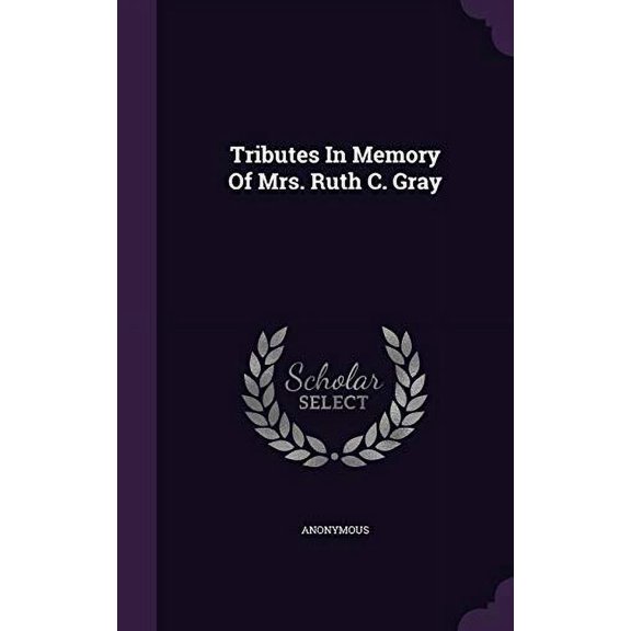 Tributes In Memory Of Mrs. Ruth C. Gray Hardcover 1354145631 9781354145630 Anonymous