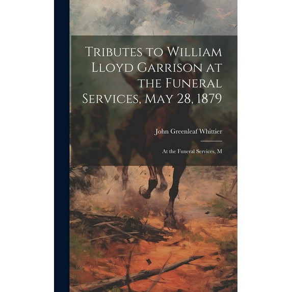 Tributes to William Lloyd Garrison at the Funeral Services, May 28, 1879 : At the Funeral Services, M (Hardcover)