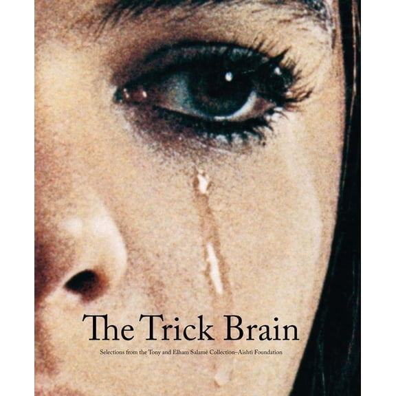 The Trick Brain: Selections from the Tony and Elham Salam Collection-Ashti Foundation, (Hardcover)