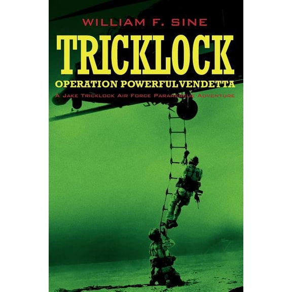 Tricklock: Operation Powerful Vendetta A Jake Tricklock Air Force Pararescue Adventure (Paperback) by William F Sine