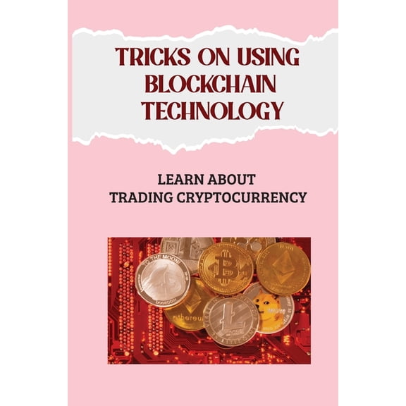 Tricks On Using Blockchain Technology: Learn About Trading Cryptocurrency: Tips On Trading Cryptocurrencies (Paperback)