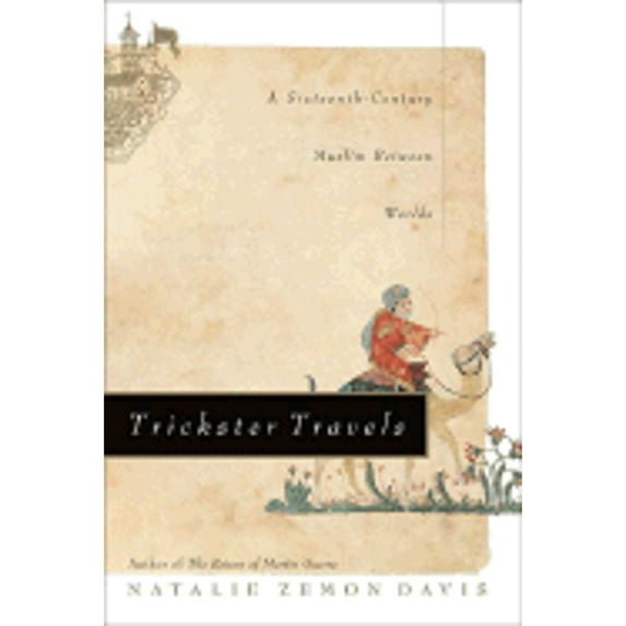 Trickster Travels: A Sixteenth-Century Muslim Between Worlds (Hardcover) by Natalie Zemon Davis