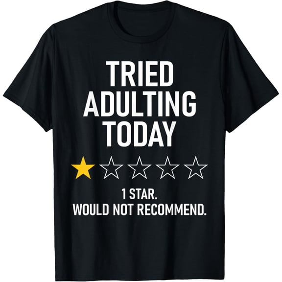 Tried Adulting Today Rating 1 Star Would Not Recommend Funny T-Shirt