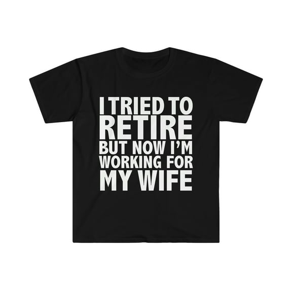 Tried to retire working for my wife Unisex T-shirt S-3XL Retiree Retirement