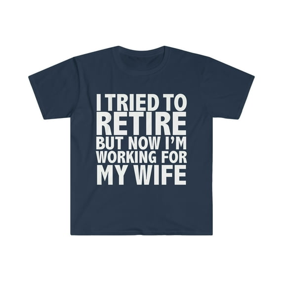 Tried to retire working for my wife Unisex T-shirt S-3XL Retiree Retirement