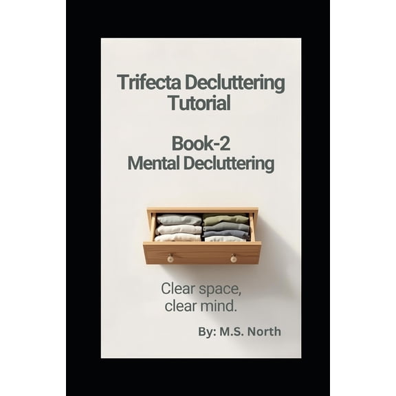 Trifecta Decluttering Tutorials Trifecta Decluttering Tutorial - Book 2 - Mental Decluttering: Clear Your Mind, Find Your Focus How to Reduce Mental Clu, (Paperback)