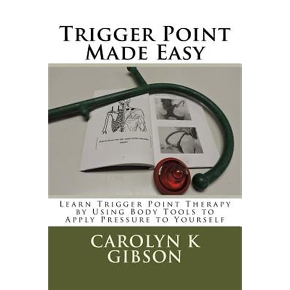 Pre-Owned Trigger Point Made Easy: Learn Trigger Point Therapy by Using Body Tools to Apply Pressure to (Paperback) by Carolyn K Gibson