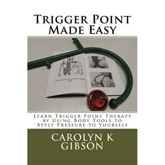 Trigger Point Made Easy: Learn Trigger Point Therapy by Using Body Tools to Apply Pressure to Yourself (Paperback)