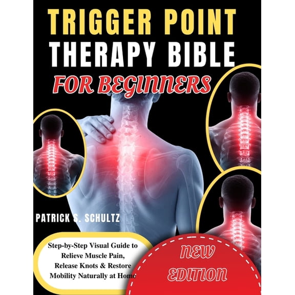 Trigger Point Therapy Bible for Beginners: Step-by-Step Visual Guide to Relieve Muscle Pain, Release Knots & Restore Mob, (Paperback)