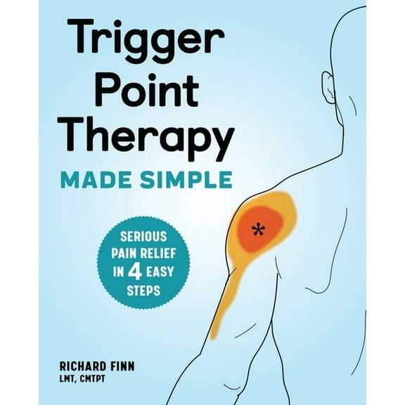 Trigger Point Therapy Made Simple: Serious Pain Relief in 4 Easy Steps, (Paperback)