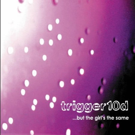 Trigger10D - But the Girls the Same - Electronica - CD