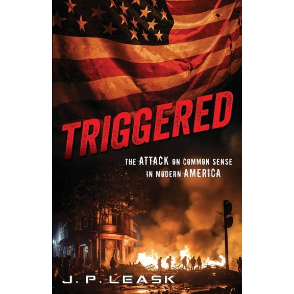 Triggered: The Attack on Common Sense in Modern America, (Paperback)