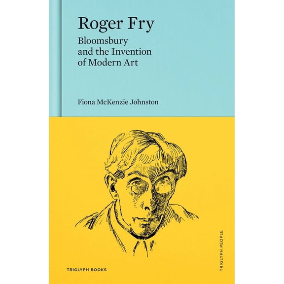 Triglyph People Roger Fry: Bloomsbury and the Invention of Modern Art, (Hardcover)
