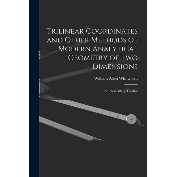 Trilinear Coordinates and Other Methods of Modern Analytical Geometry of Two Dimensions: An Elementary Treatise (Paperback)