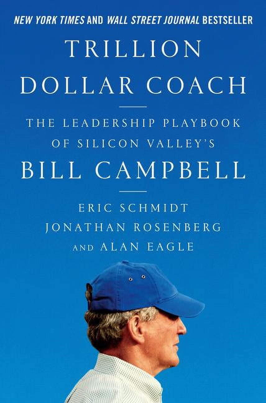 ERIC SCHMIDT; JONATHAN ROSENBERG; ALAN EAGLE Trillion Dollar Coach: The Leadership Playbook of Silicon Valley's Bill Campbell, (Hardcover)