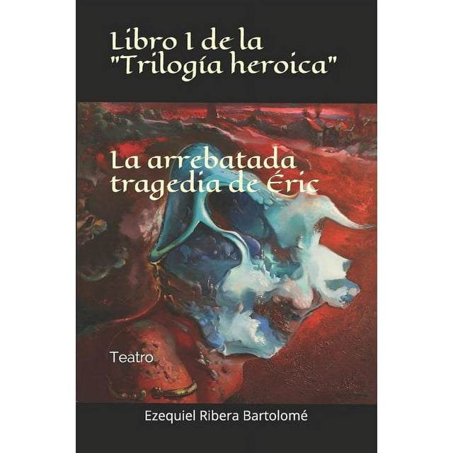 Trilogía Heroica: La arrebatada tragedia de Éric (Libro I de la "Trilogía heroica") : Teatro (Series #1) (Paperback)