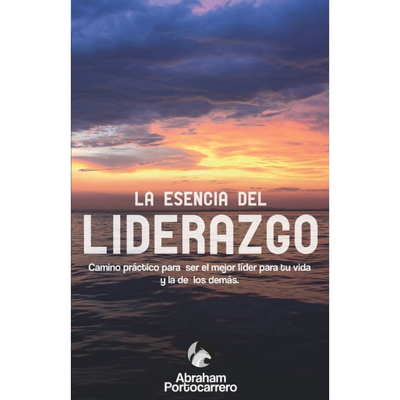 Triloga en Busca de Tu Esencia La Esencia del Liderazgo: Camino prctico para ser el mejor lder para ti y el de los dems, Book 2, (Paperback)
