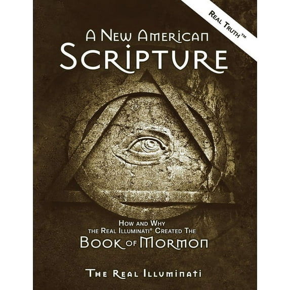 A New American Scripture: How and Why the Real Illuminati R Created the Book of Mormon Trilogy Paperback 1937390217 9781937390211 Real Illuminati