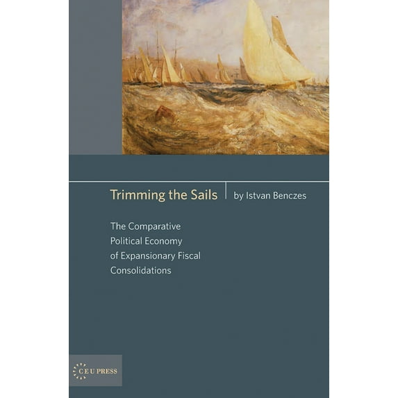 Trimming the Sails: The Comparative Political Economy of Expansionary Fiscal Consolidations: Ahungarian Perspective, (Hardcover)