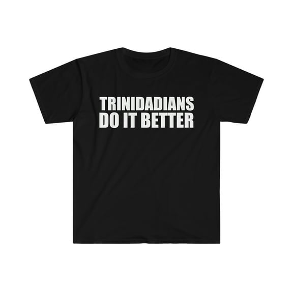 Trinidadians do it better Unisex T-shirt S-3XL Proud Trinidad Pride