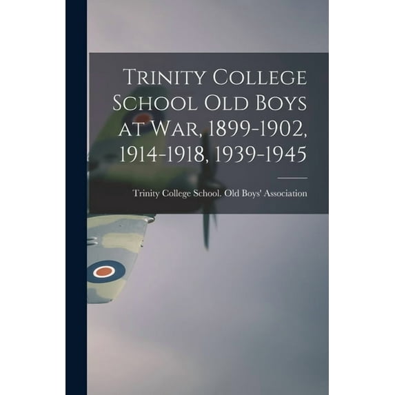 Trinity College School Old Boys at War, 1899-1902, 1914-1918, 1939-1945, (Paperback)