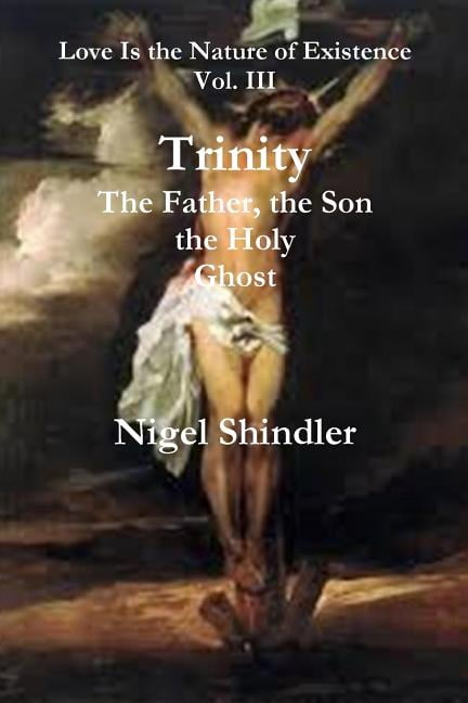 Love Is the Nature of Existence Trinity; The Father, the Son, the Holy Ghost, Book 3, (Paperback)